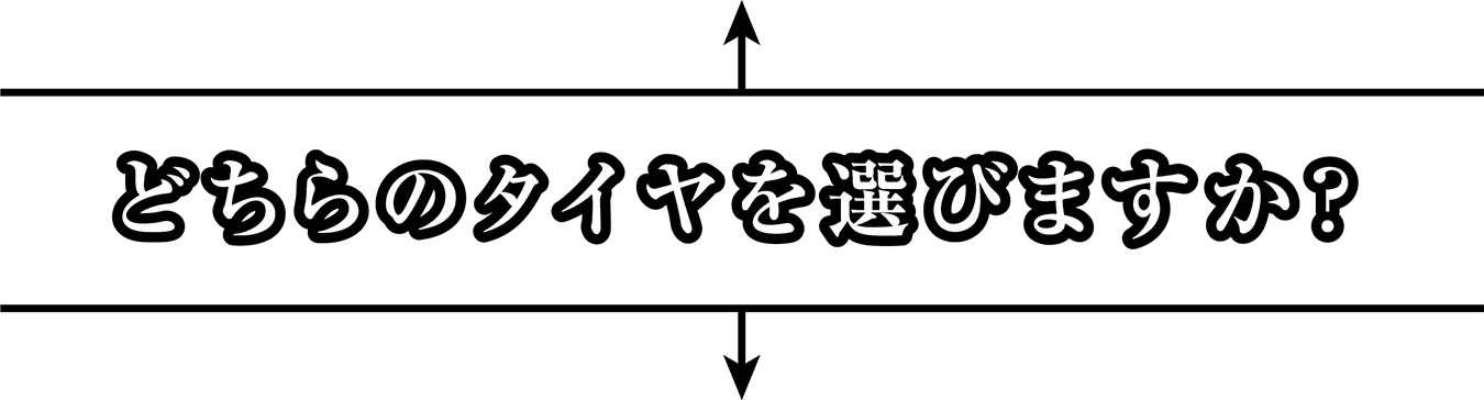 どちらのタイヤを選びますか?