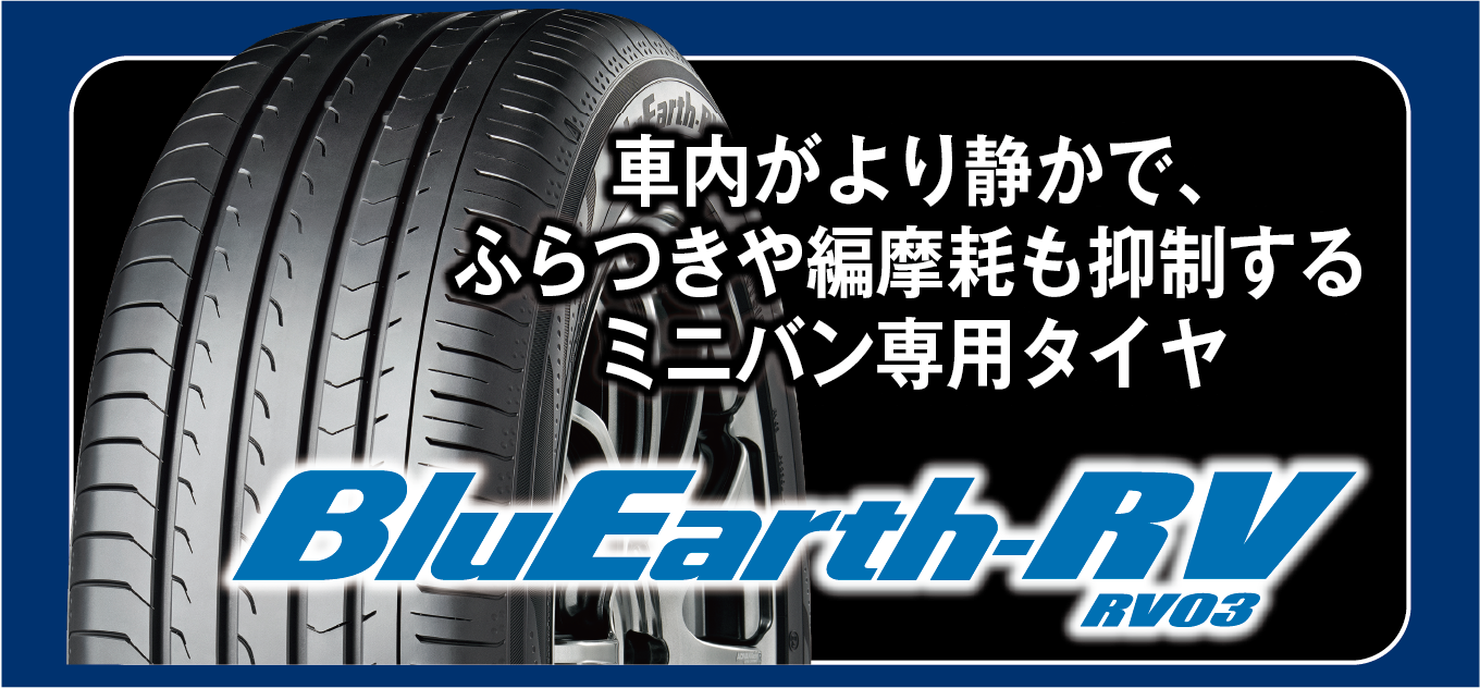 キャンペーン対象タイヤは、長持ち・快適なミニバン専用タイヤ。ブルーアースRV03。