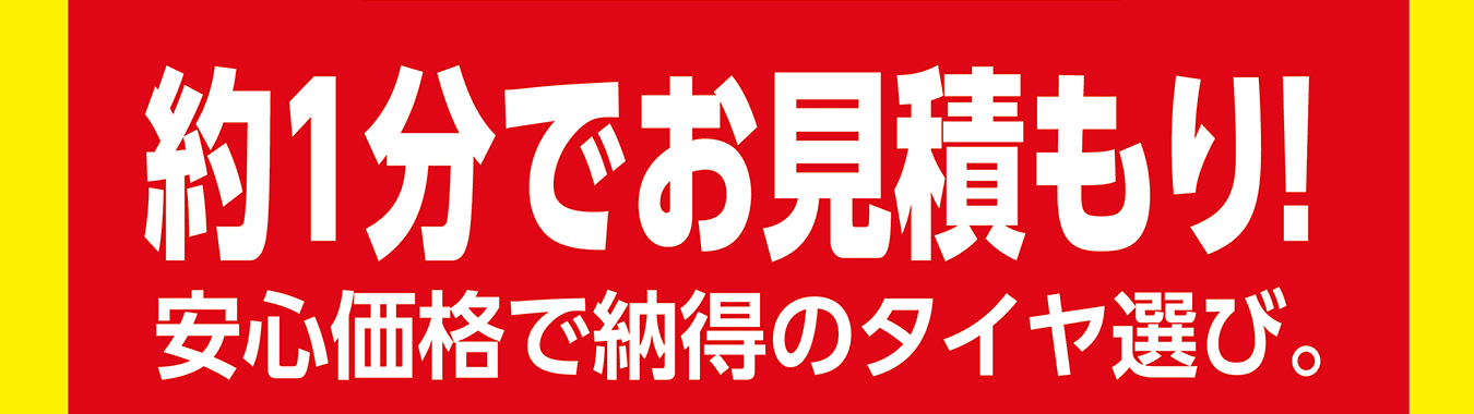 約1分でお見積り！安心価格で納得のタイヤ選び。
